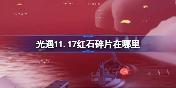 光遇11.17红石碎片在哪里