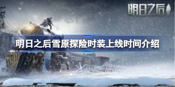 明日之后雪原探险时装什么时候上线