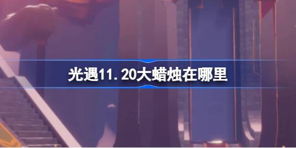 光遇11.20大蜡烛在哪里