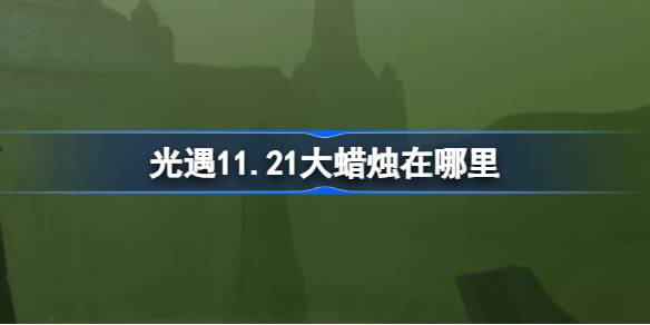 光遇11.21大蜡烛在哪里