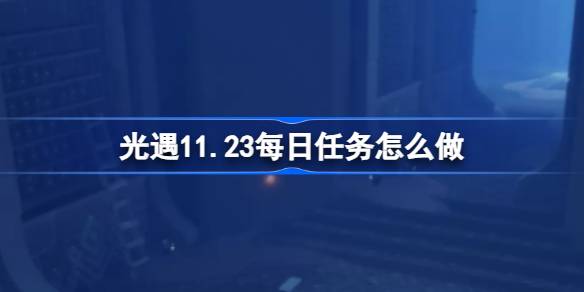 光遇11.23每日任务怎么做