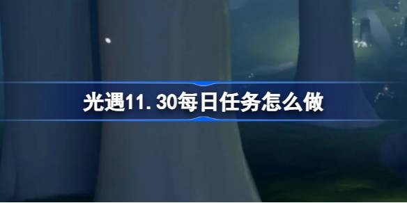 光遇11.30每日任务怎么做