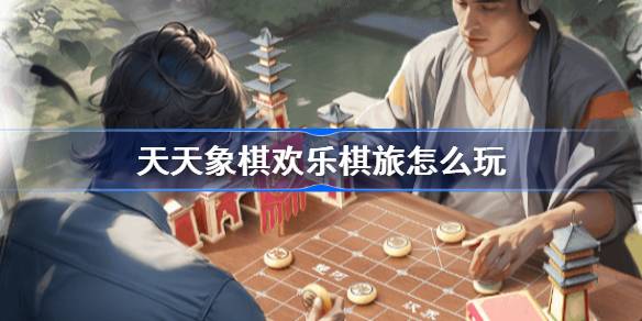 天天象棋欢乐棋旅怎么玩