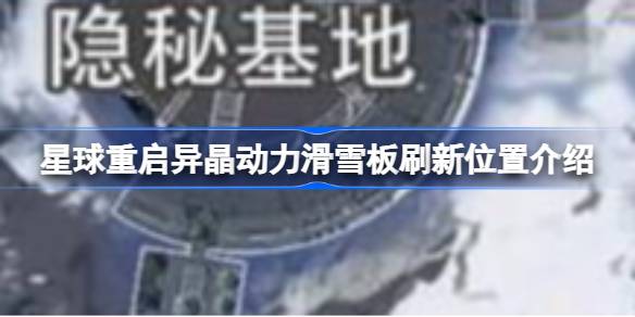 星球重启异晶动力滑雪板刷新位置介绍