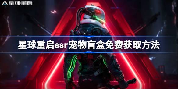 星球重启ssr宠物盲盒免费获取方法