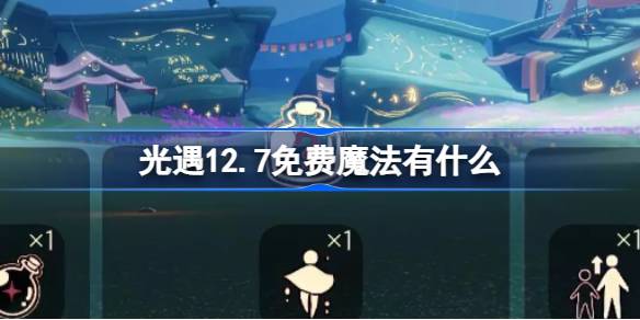 光遇12.7免费魔法有什么