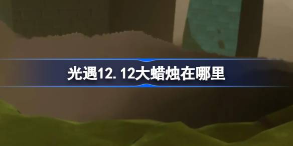 光遇12.12大蜡烛在哪里