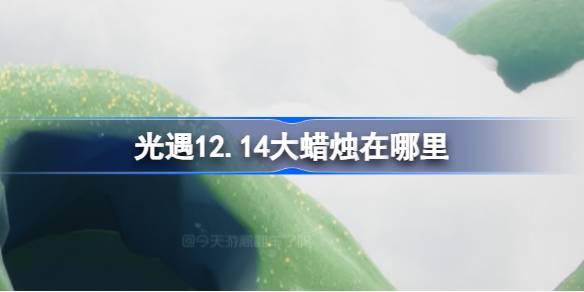 光遇12.14大蜡烛在哪里