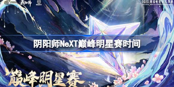 阴阳师NeXT巅峰明星赛赛程是什么