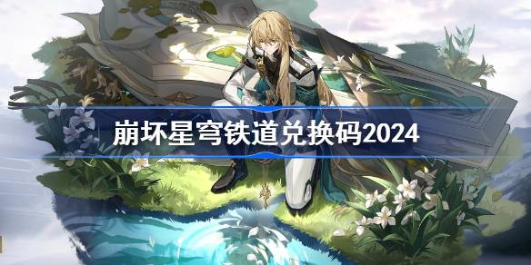 崩坏星穹铁道兑换码2024