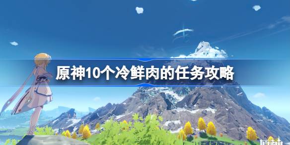 原神10个冷鲜肉的任务怎么完成