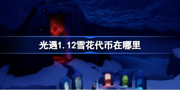 光遇1.12雪花代币在哪里