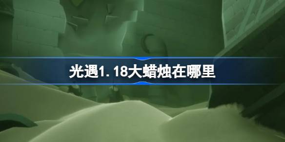 光遇1.18大蜡烛在哪里