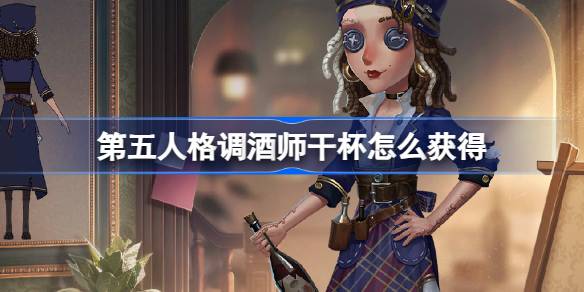 第五人格调酒师干杯怎么获得