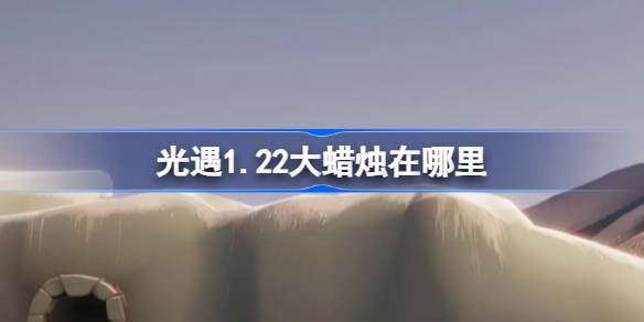 光遇1.22大蜡烛在哪里