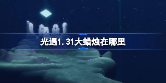 光遇1.31大蜡烛在哪里