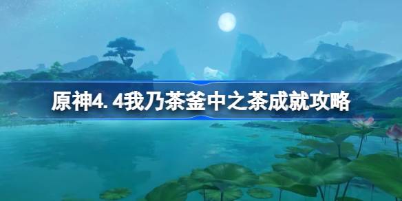 原神4.4我乃茶釜中之茶成就怎么达成