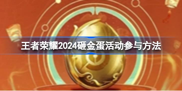 王者荣耀2024砸金蛋活动如何参与