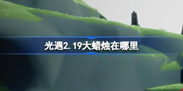 光遇2.19大蜡烛在哪里