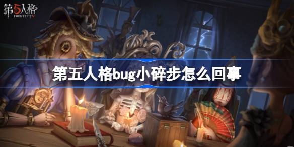 第五人格bug小碎步怎么回事