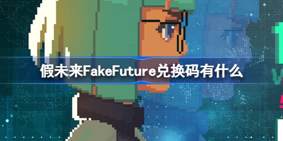 假未来FakeFuture兑换码有什么