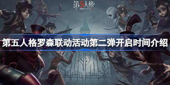 第五人格罗森联动活动第二弹开启时间什么时候