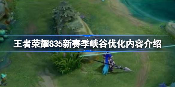 王者荣耀S35新赛季峡谷优化了哪些方面