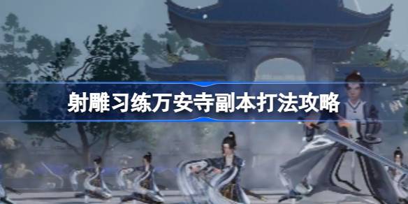 射雕习练万安寺副本怎么打