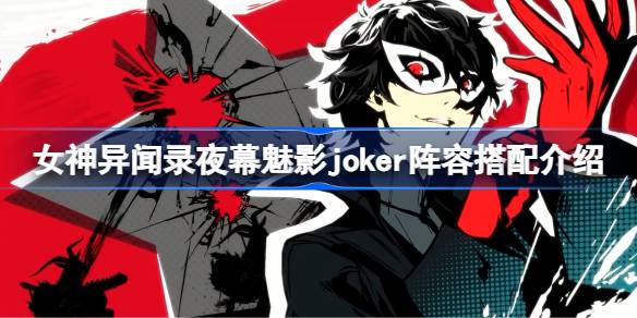 女神异闻录夜幕魅影joker阵容怎么搭配