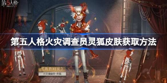 第五人格火灾调查员灵狐皮肤怎么获取