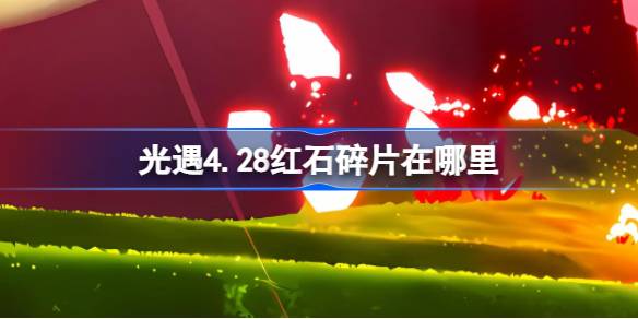 光遇4.28红石碎片在哪里