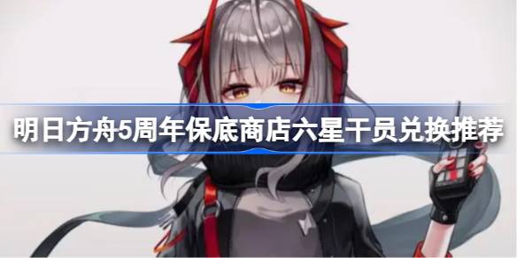 明日方舟5周年保底商店六星干员怎么选择兑换