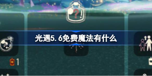 光遇5.6免费魔法有什么