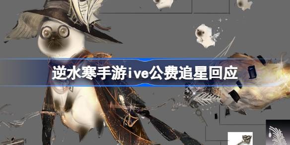 逆水寒手游ive公费追星回应