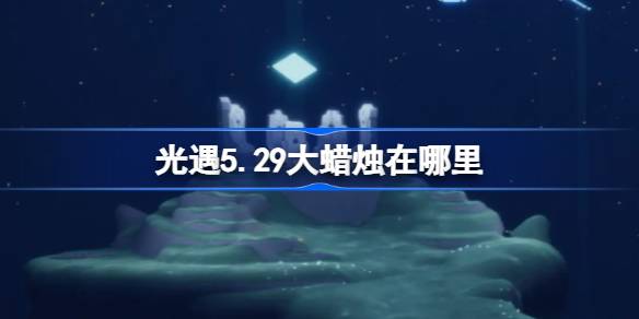 光遇5.29大蜡烛在哪里