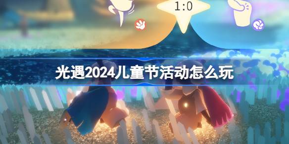 光遇2024儿童节活动怎么玩