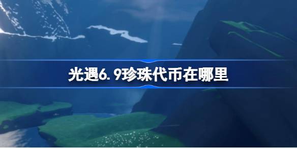 光遇6.9珍珠代币在哪里