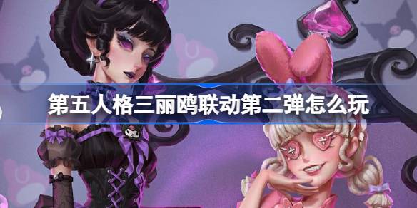 第五人格三丽鸥联动第二弹怎么玩